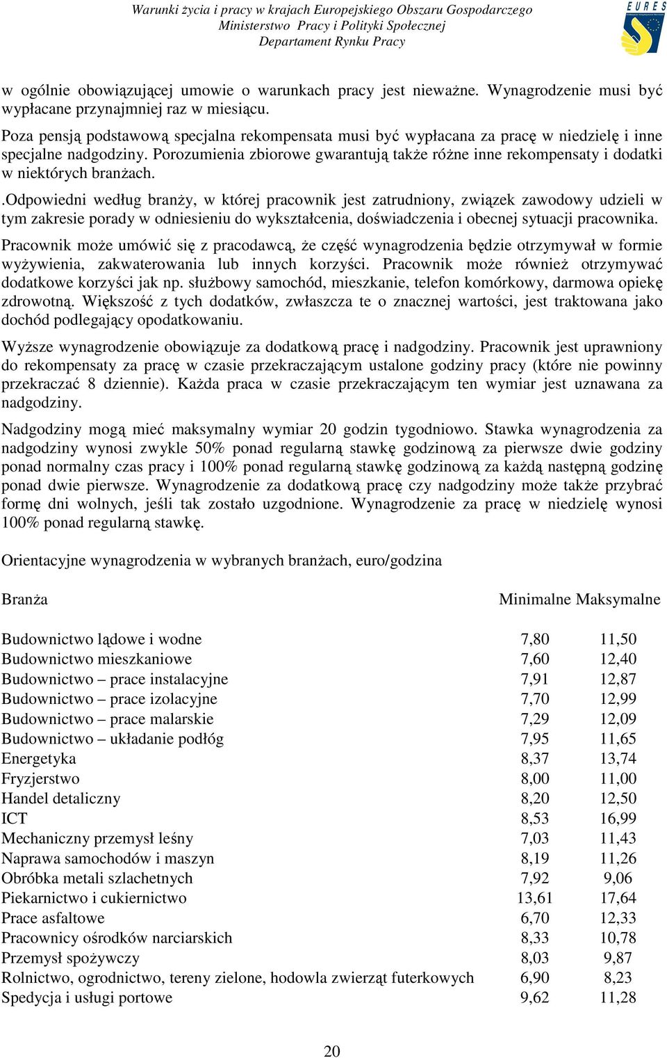 Porozumienia zbiorowe gwarantują takŝe róŝne inne rekompensaty i dodatki w niektórych branŝach.