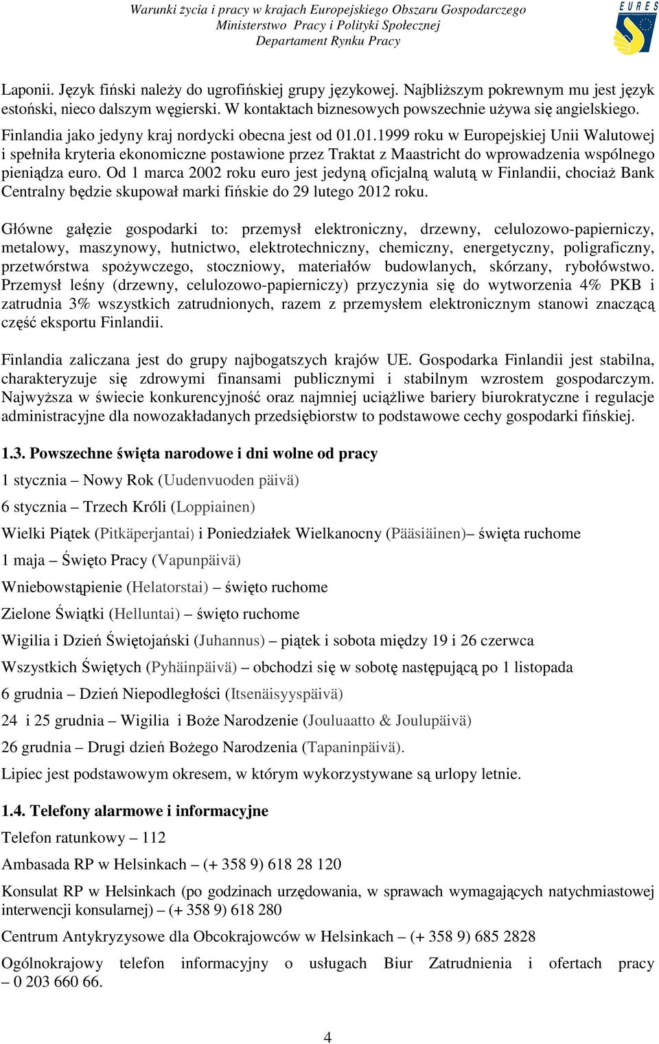 01.1999 roku w Europejskiej Unii Walutowej i spełniła kryteria ekonomiczne postawione przez Traktat z Maastricht do wprowadzenia wspólnego pieniądza euro.