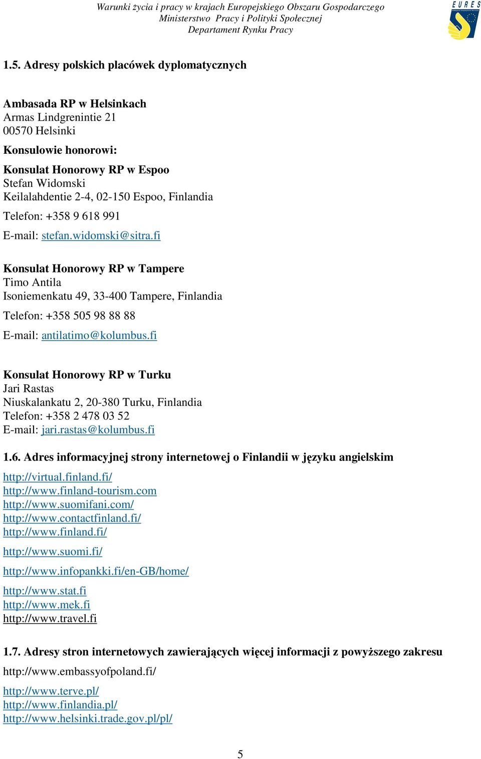 fi Konsulat Honorowy RP w Tampere Timo Antila Isoniemenkatu 49, 33-400 Tampere, Finlandia Telefon: +358 505 98 88 88 E-mail: antilatimo@kolumbus.