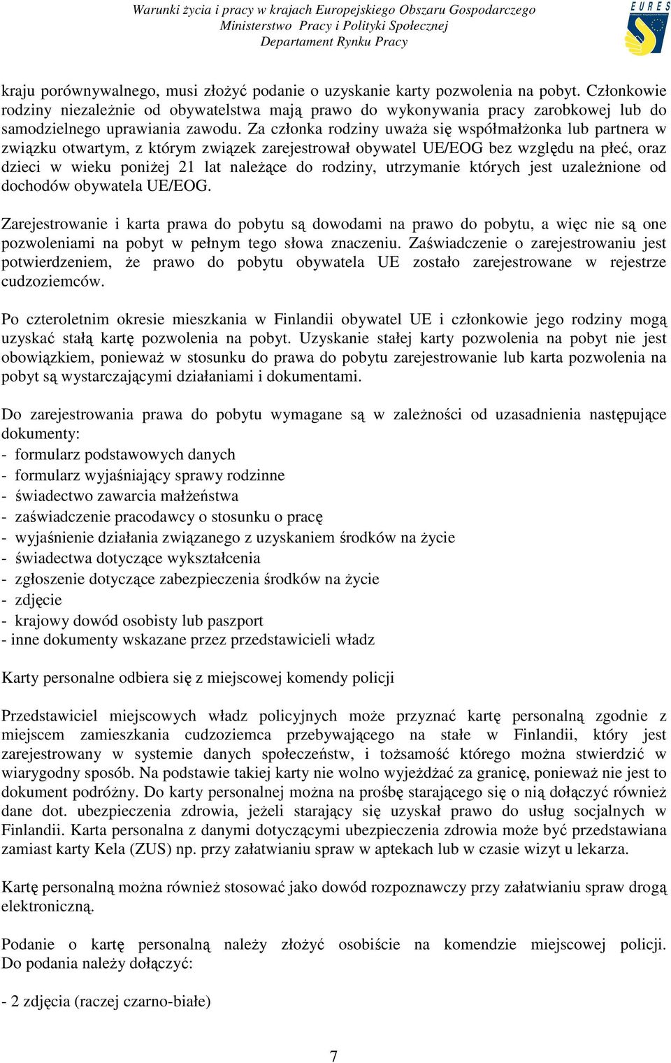 Za członka rodziny uwaŝa się współmałŝonka lub partnera w związku otwartym, z którym związek zarejestrował obywatel UE/EOG bez względu na płeć, oraz dzieci w wieku poniŝej 21 lat naleŝące do rodziny,