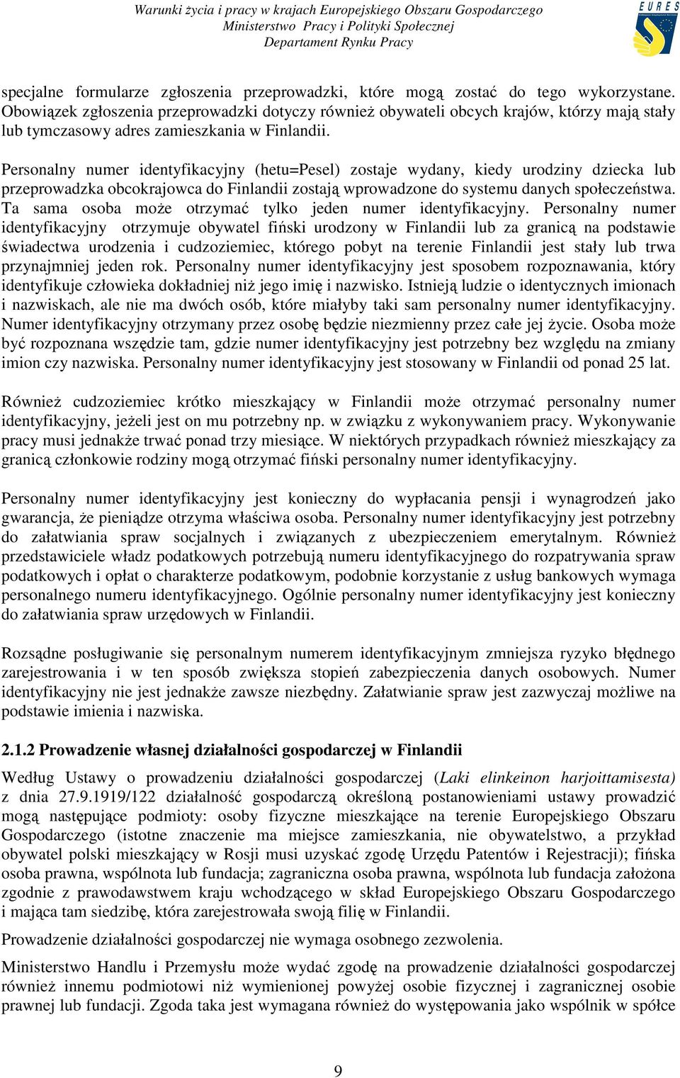 Personalny numer identyfikacyjny (hetu=pesel) zostaje wydany, kiedy urodziny dziecka lub przeprowadzka obcokrajowca do Finlandii zostają wprowadzone do systemu danych społeczeństwa.