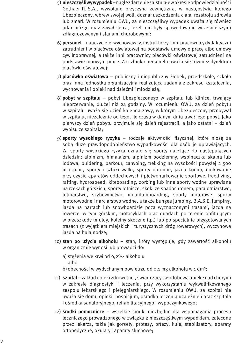 W rozumieniu OWU, za nieszczęśliwy wypadek uważa się również udar mózgu oraz zawał serca, jeżeli nie były spowodowane wcześniejszymi zdiagnozowanymi stanami chorobowymi; 6) personel nauczyciele,