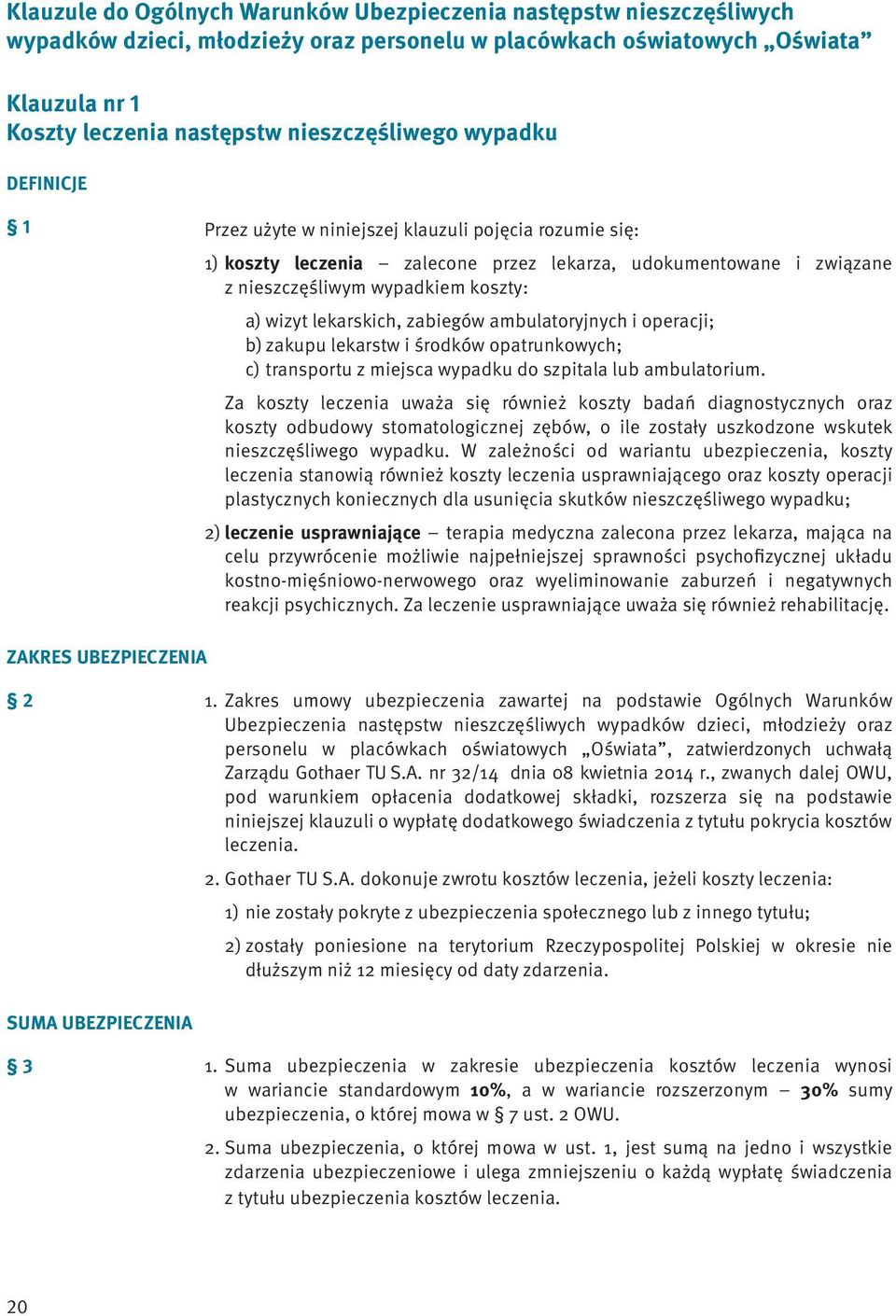 wizyt lekarskich, zabiegów ambulatoryjnych i operacji; b) zakupu lekarstw i środków opatrunkowych; c) transportu z miejsca wypadku do szpitala lub ambulatorium.