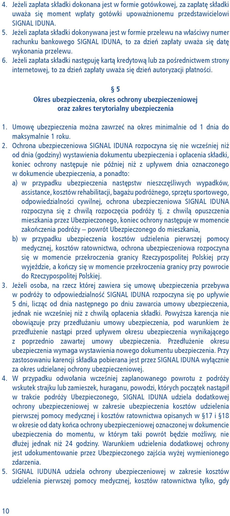 Jeżeli zapłata składki następuję kartą kredytową lub za pośrednictwem strony internetowej, to za dzień zapłaty uważa się dzień autoryzacji płatności.