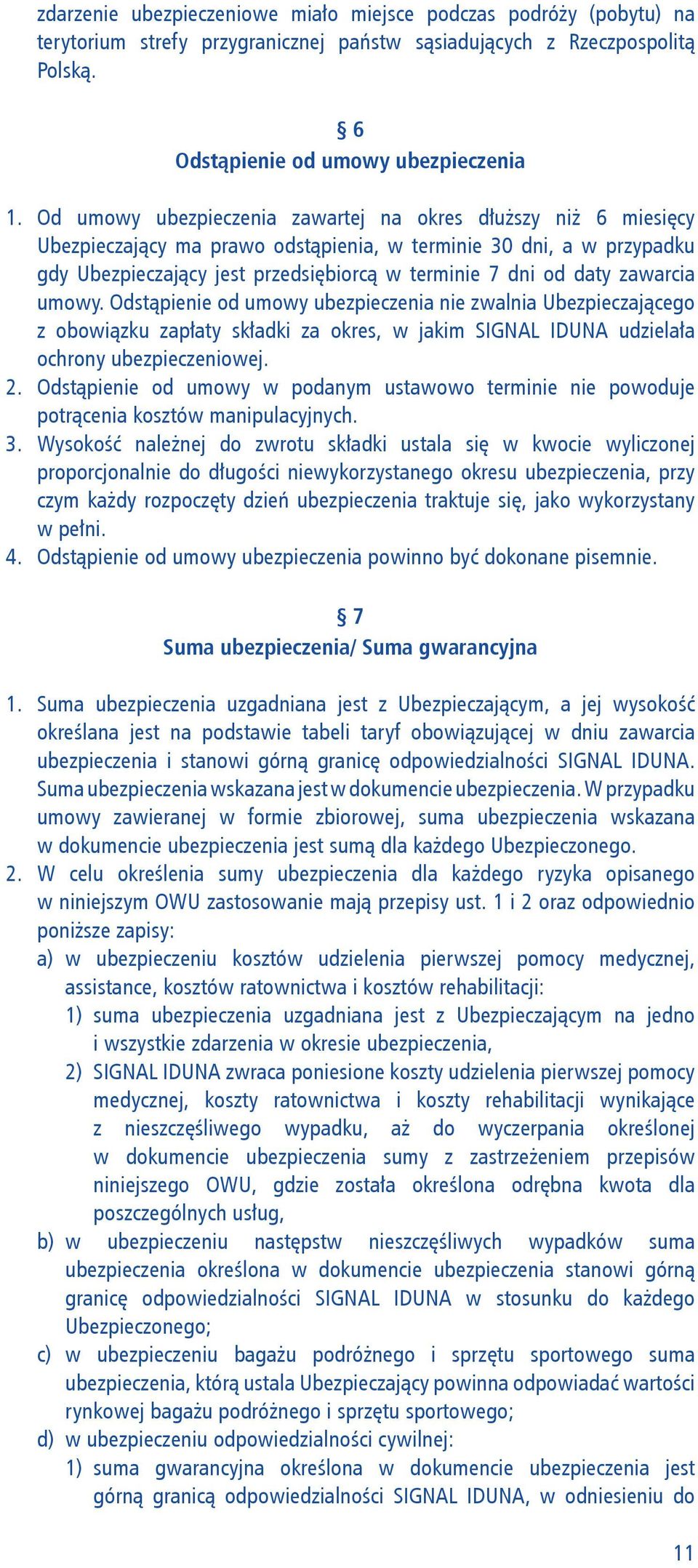 zawarcia umowy. Odstąpienie od umowy ubezpieczenia nie zwalnia Ubezpieczającego z obowiązku zapłaty składki za okres, w jakim SIGNAL IDUNA udzielała ochrony ubezpieczeniowej. 2.