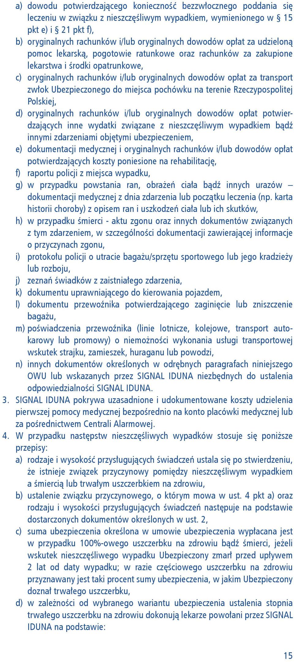 zwłok Ubezpieczonego do miejsca pochówku na terenie Rzeczypospolitej Polskiej, d) oryginalnych rachunków i/lub oryginalnych dowodów opłat potwierdzających inne wydatki związane z nieszczęśliwym