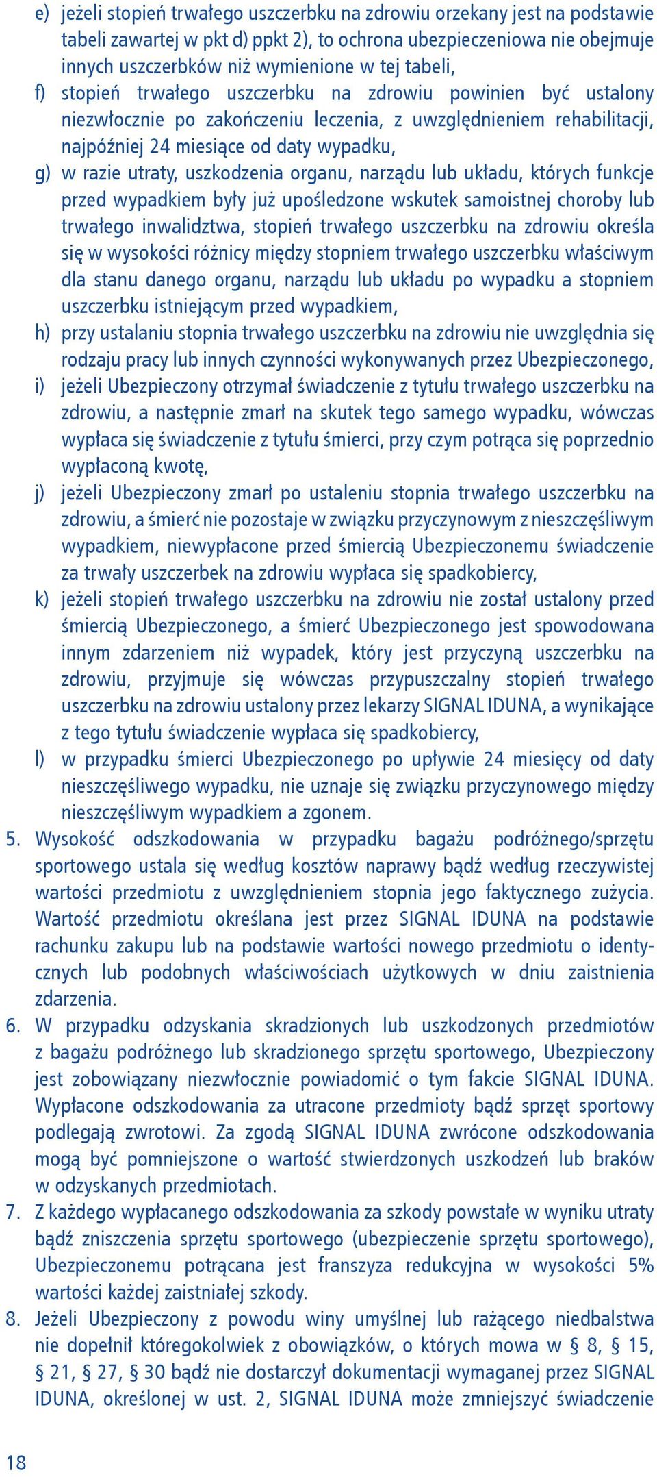 tabeli, f) stopień trwałego uszczerbku na zdrowiu powinien być ustalony niezwłocznie po zakończeniu leczenia, z uwzględnieniem rehabilitacji, najpóźniej 24 miesiące od daty wypadku, g) w razie