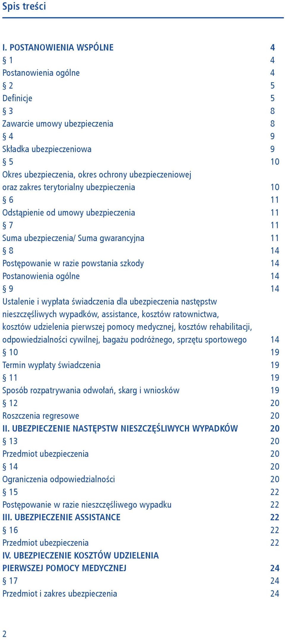 ubezpieczenia 6 Odstąpienie od umowy ubezpieczenia 7 Suma ubezpieczenia/ Suma gwarancyjna 8 Postępowanie w razie powstania szkody Postanowienia ogólne 9 Ustalenie i wypłata świadczenia dla