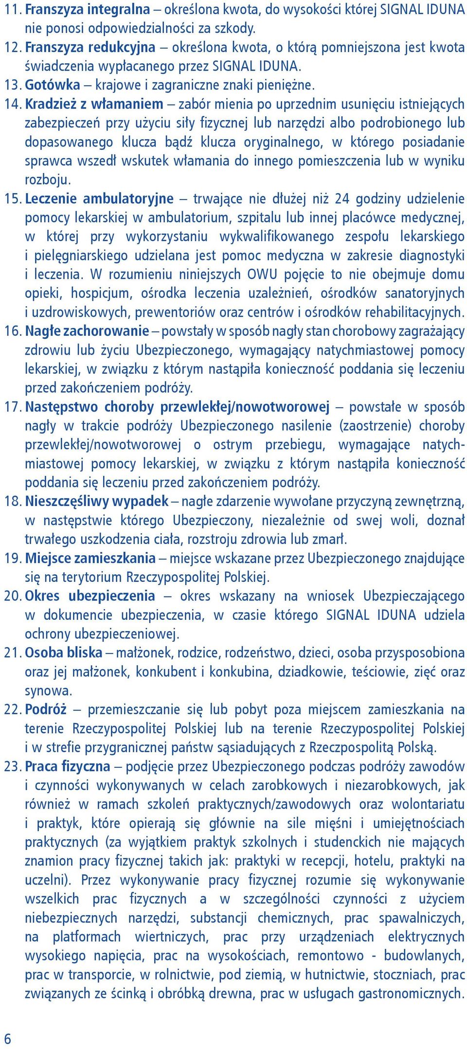 Kradzież z włamaniem zabór mienia po uprzednim usunięciu istniejących zabezpieczeń przy użyciu siły fizycznej lub narzędzi albo podrobionego lub dopasowanego klucza bądź klucza oryginalnego, w