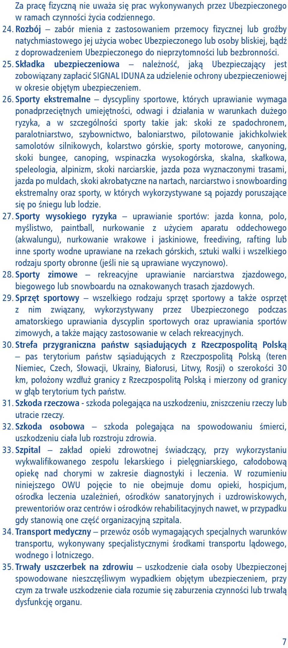 bezbronności. 25. Składka ubezpieczeniowa należność, jaką Ubezpieczający jest zobowiązany zapłacić SIGNAL IDUNA za udzielenie ochrony ubezpieczeniowej w okresie objętym ubezpieczeniem. 26.