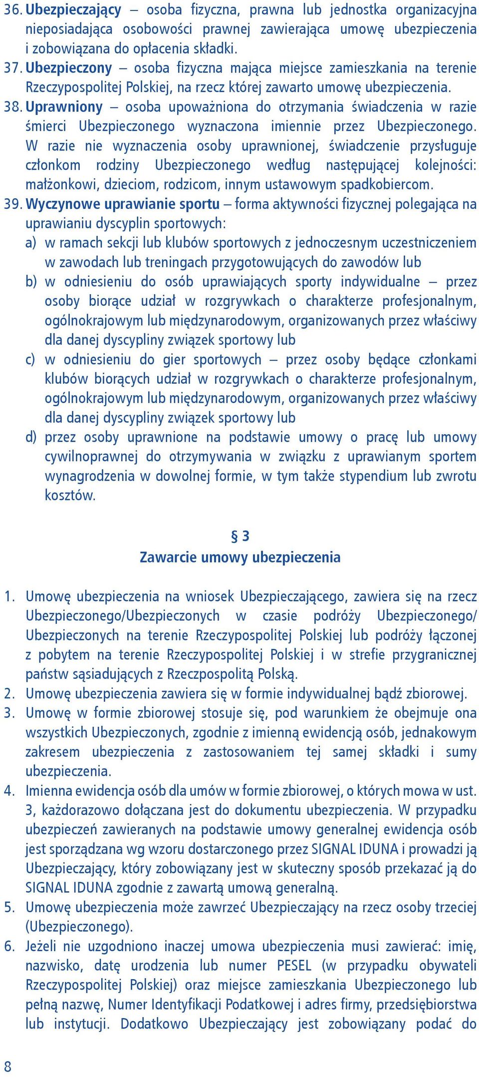 Uprawniony osoba upoważniona do otrzymania świadczenia w razie śmierci Ubezpieczonego wyznaczona imiennie przez Ubezpieczonego.