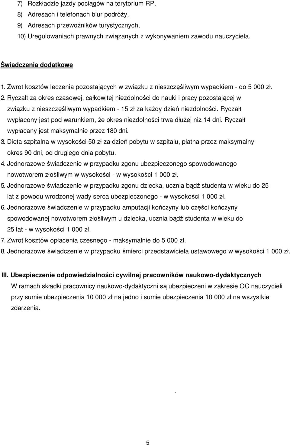 Ryczałt za okres czasowej, całkowitej niezdolności do nauki i pracy pozostającej w związku z nieszczęśliwym wypadkiem - 15 zł za kaŝdy dzień niezdolności.