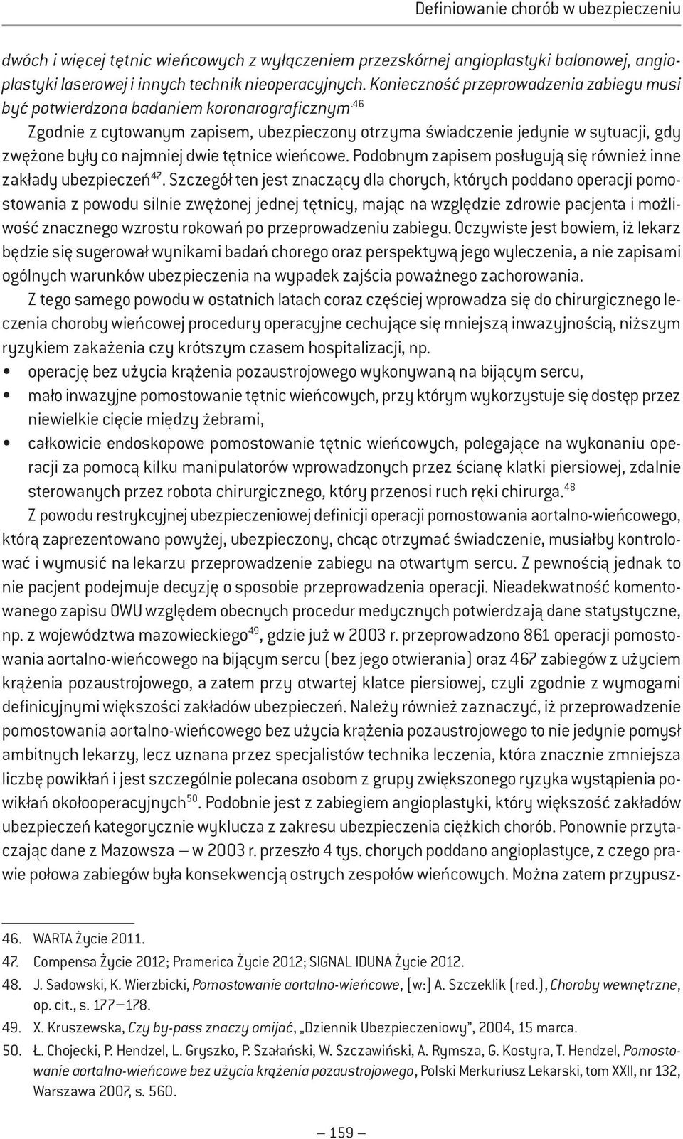 46 Zgodnie z cytowanym zapisem, ubezpieczony otrzyma świadczenie jedynie w sytuacji, gdy zwężone były co najmniej dwie tętnice wieńcowe.