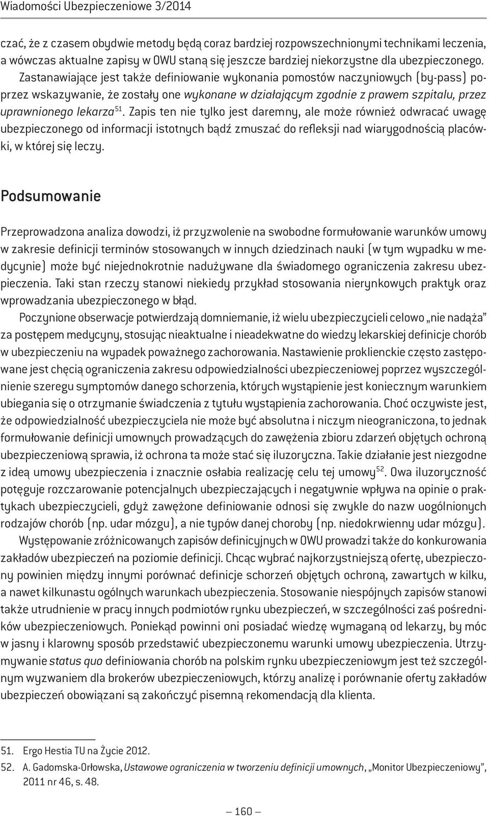 Zastanawiające jest także definiowanie wykonania pomostów naczyniowych (by-pass) poprzez wskazywanie, że zostały one wykonane w działającym zgodnie z prawem szpitalu, przez uprawnionego lekarza 51.