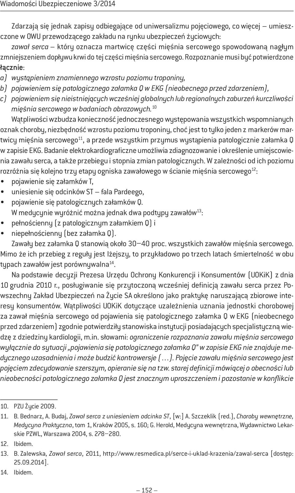 Rozpoznanie musi być potwierdzone łącznie: a) wystąpieniem znamiennego wzrostu poziomu troponiny, b) pojawieniem się patologicznego załamka Q w KG (nieobecnego przed zdarzeniem), c) pojawieniem się