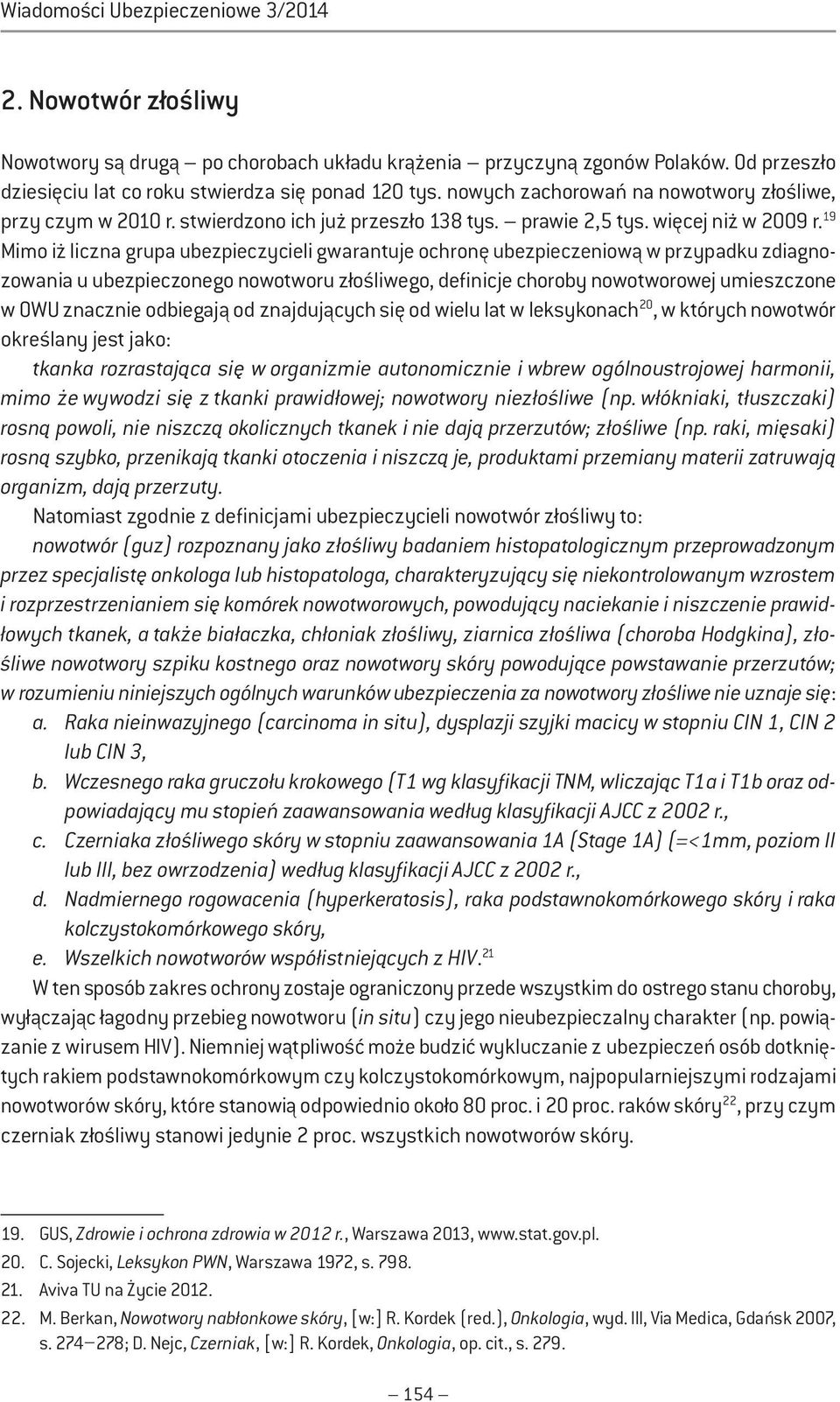 19 Mimo iż liczna grupa ubezpieczycieli gwarantuje ochronę ubezpieczeniową w przypadku zdiagnozowania u ubezpieczonego nowotworu złośliwego, definicje choroby nowotworowej umieszczone w OWU znacznie