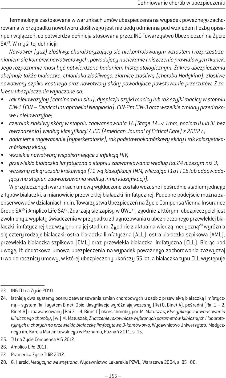 W myśl tej definicji: Nowotwór (guz) złośliwy: charakteryzujący się niekontrolowanym wzrostem i rozprzestrzenianiem się komórek nowotworowych, powodujący naciekanie i niszczenie prawidłowych tkanek.