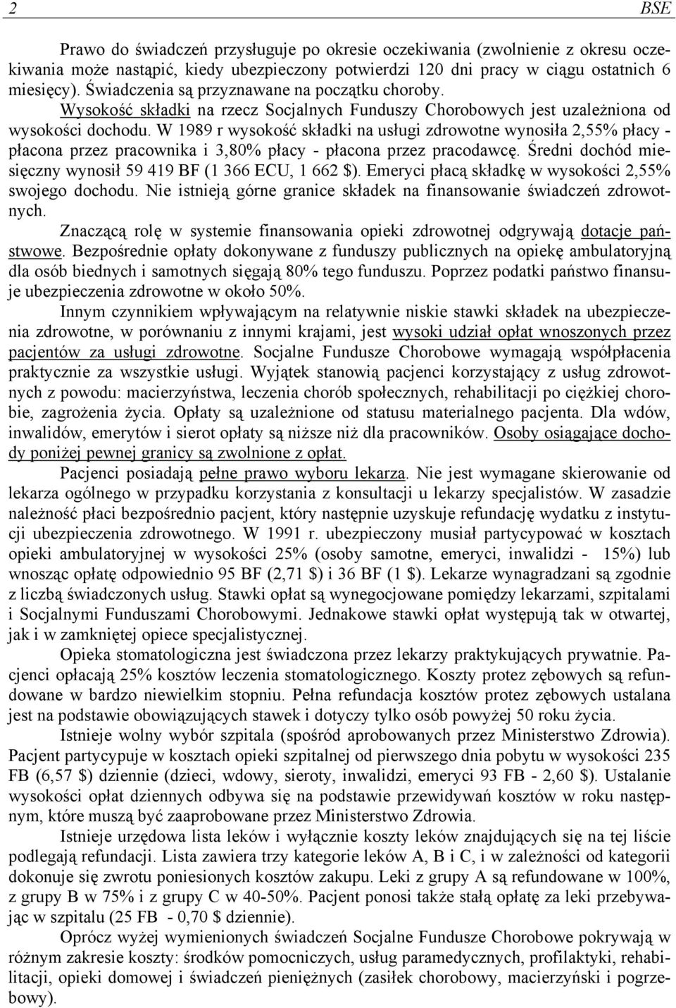 W 1989 r wysokość składki na usługi zdrowotne wynosiła 2,55% płacy - płacona przez pracownika i 3,80% płacy - płacona przez pracodawcę. Średni dochód miesięczny wynosił 59 419 BF (1 366 ECU, 1 662 $).