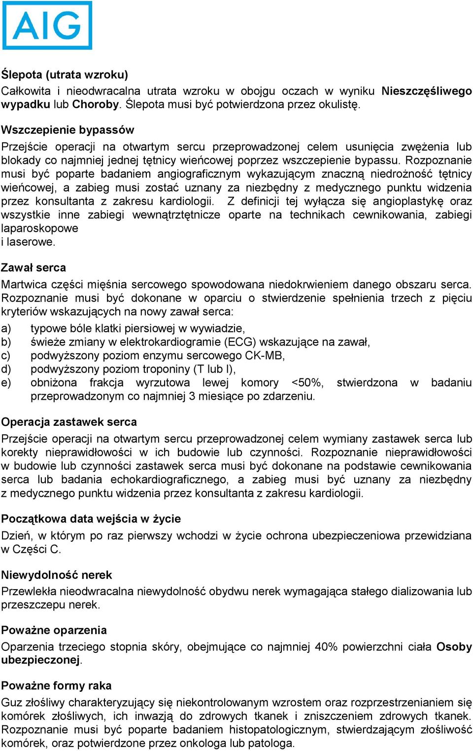 Rozpoznanie musi być poparte badaniem angiograficznym wykazującym znaczną niedrożność tętnicy wieńcowej, a zabieg musi zostać uznany za niezbędny z medycznego punktu widzenia przez konsultanta z