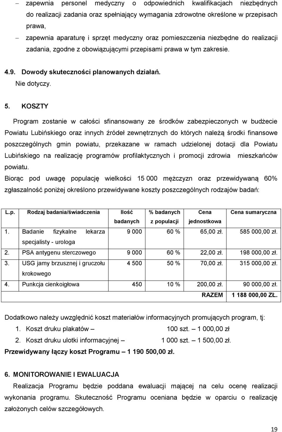 KOSZTY Program zostanie w całości sfinansowany ze środków zabezpieczonych w budżecie Powiatu Lubińskiego oraz innych źródeł zewnętrznych do których należą środki finansowe poszczególnych gmin