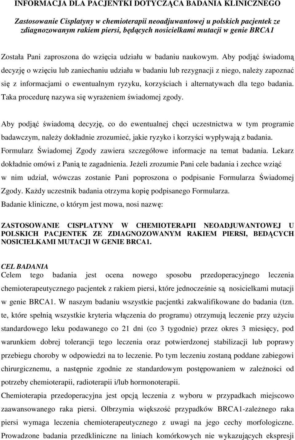 Aby podjąć świadomą decyzję o wzięciu lub zaniechaniu udziału w badaniu lub rezygnacji z niego, naleŝy zapoznać się z informacjami o ewentualnym ryzyku, korzyściach i alternatywach dla tego badania.