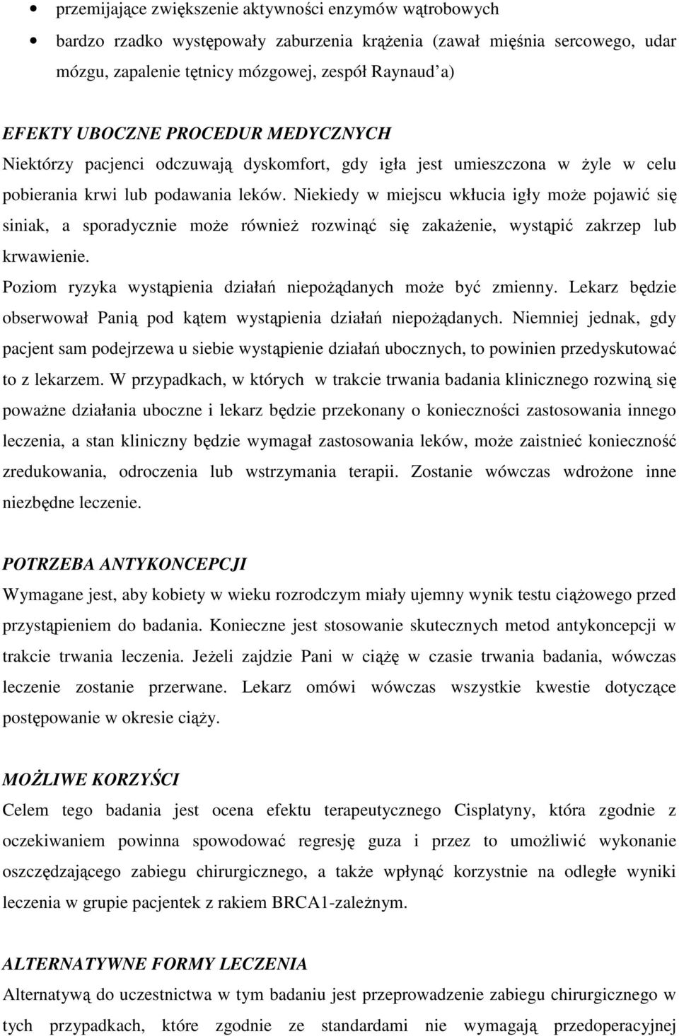 Niekiedy w miejscu wkłucia igły moŝe pojawić się siniak, a sporadycznie moŝe równieŝ rozwinąć się zakaŝenie, wystąpić zakrzep lub krwawienie.