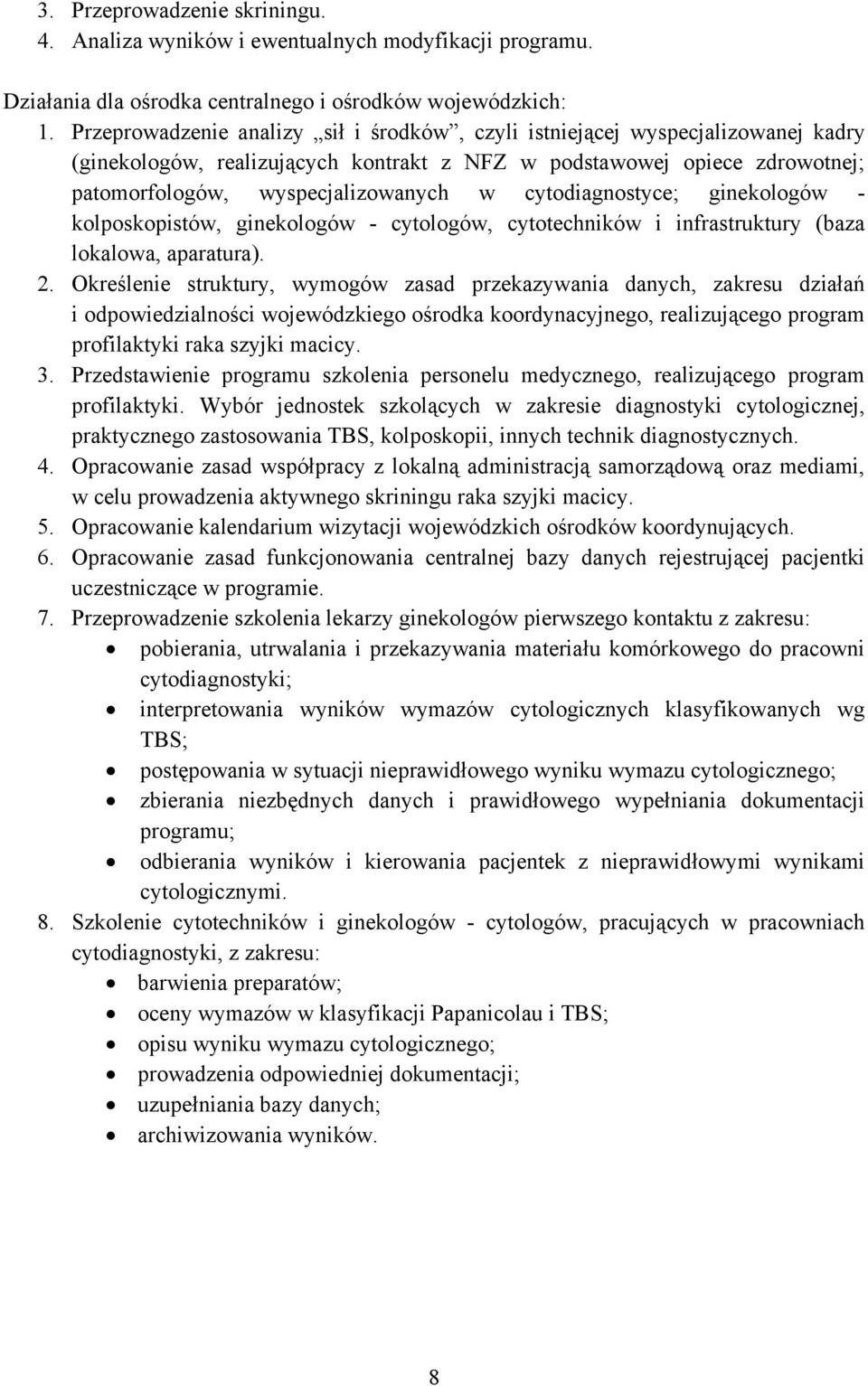 cytodiagnostyce; ginekologów - kolposkopistów, ginekologów - cytologów, cytotechników i infrastruktury (baza lokalowa, aparatura). 2.