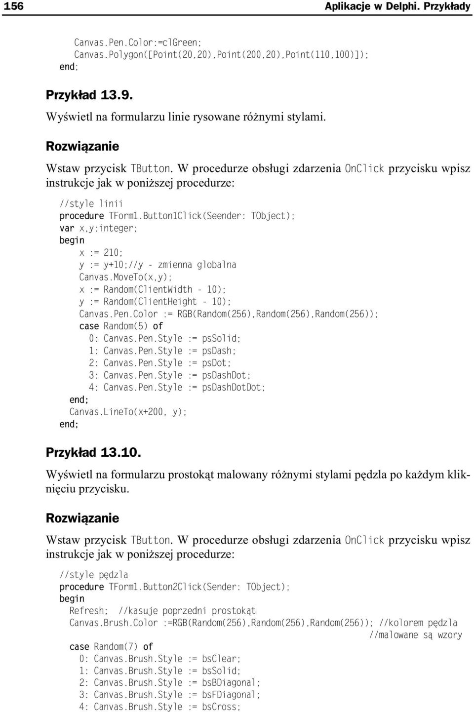 Button1Click(Seender: TObject); var x,y:integer; x := 210; y := y+10;//y - zmienna globalna Canvas.MoveTo(x,y); x := Random(ClientWidth - 10); y := Random(ClientHeight - 10); Canvas.Pen.