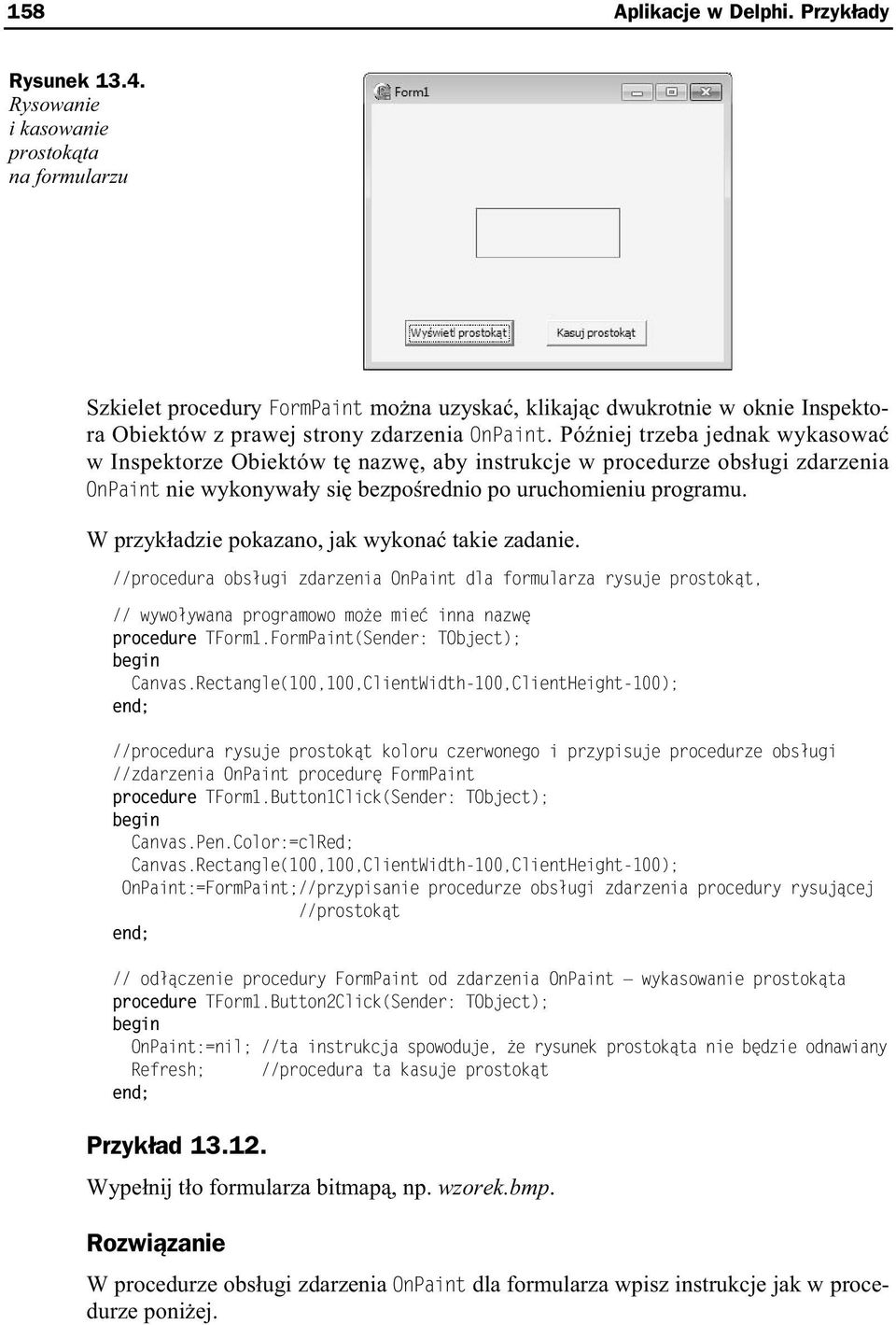 Pó niej trzeba jednak wykasowa w Inspektorze Obiektów t nazw, aby instrukcje w procedurze obs ugi zdarzenia OnPaint nie wykonywa y si bezpo rednio po uruchomieniu programu.