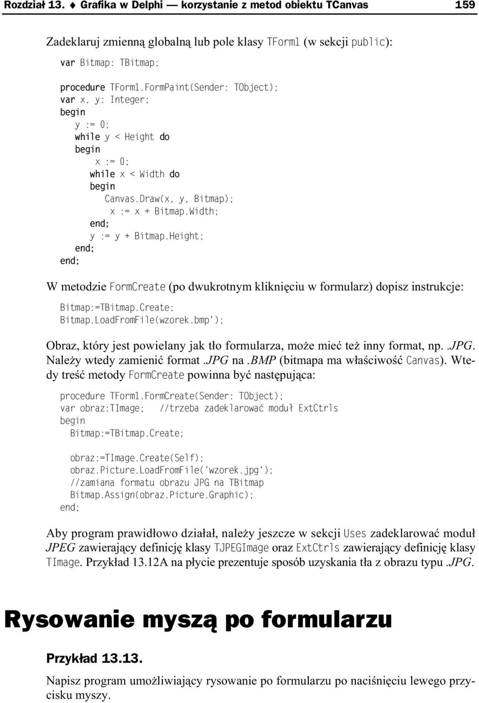 Height; W metodzie FormCreate (po dwukrotnym klikni ciu w formularz) dopisz instrukcje: Bitmap:=TBitmap.Create; Bitmap.LoadFromFile(wzorek.