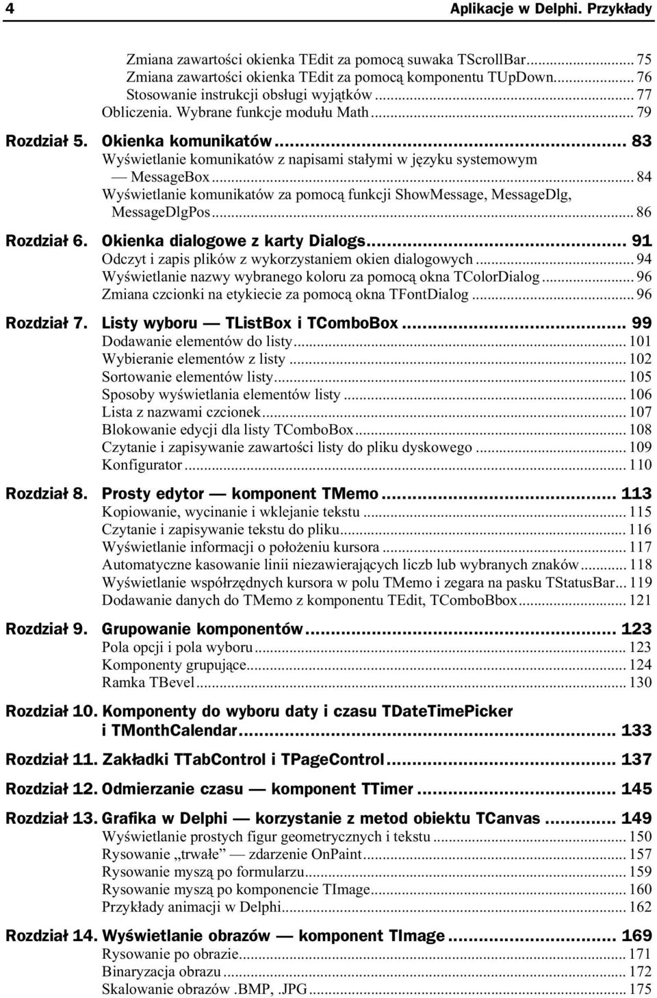 .. 84 Wy wietlanie komunikatów za pomoc funkcji ShowMessage, MessageDlg, MessageDlgPos... 86 Rozdzia 6. Okienka dialogowe z karty Dialogs... 91 Odczyt i zapis plików z wykorzystaniem okien dialogowych.