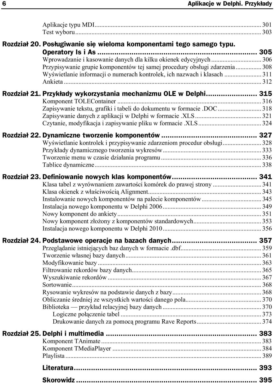 .. 308 Wy wietlanie informacji o numerach kontrolek, ich nazwach i klasach... 311 Ankieta... 312 Rozdzia 21. Przyk ady wykorzystania mechanizmu OLE w Delphi... 315 Komponent TOLEContainer.
