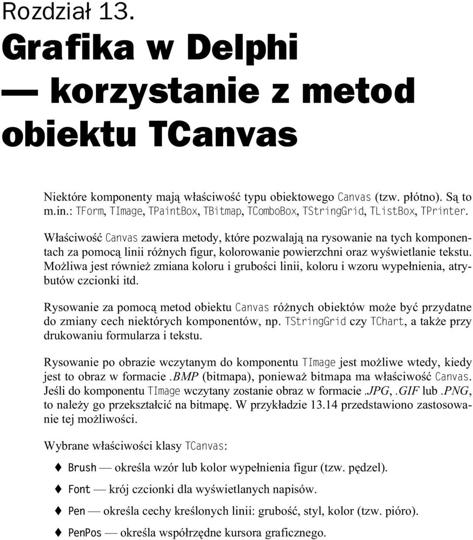 W a ciwo Canvas zawiera metody, które pozwalaj na rysowanie na tych komponentach za pomoc linii ró nych figur, kolorowanie powierzchni oraz wy wietlanie tekstu.