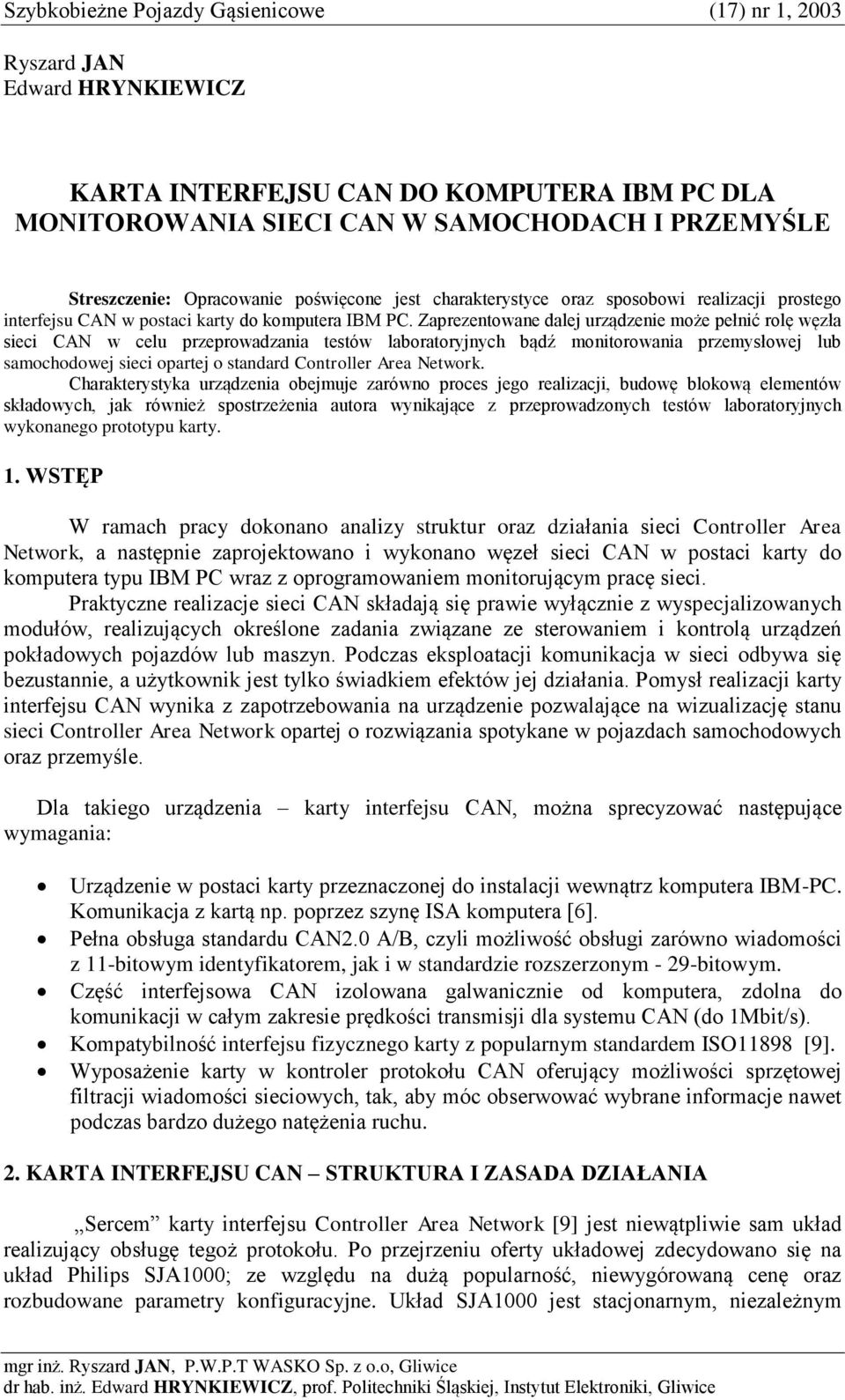 Zaprezentowane dalej urządzenie może pełnić rolę węzła sieci w celu przeprowadzania testów laboratoryjnych bądź monitorowania przemysłowej lub samochodowej sieci opartej o standard Controller Area