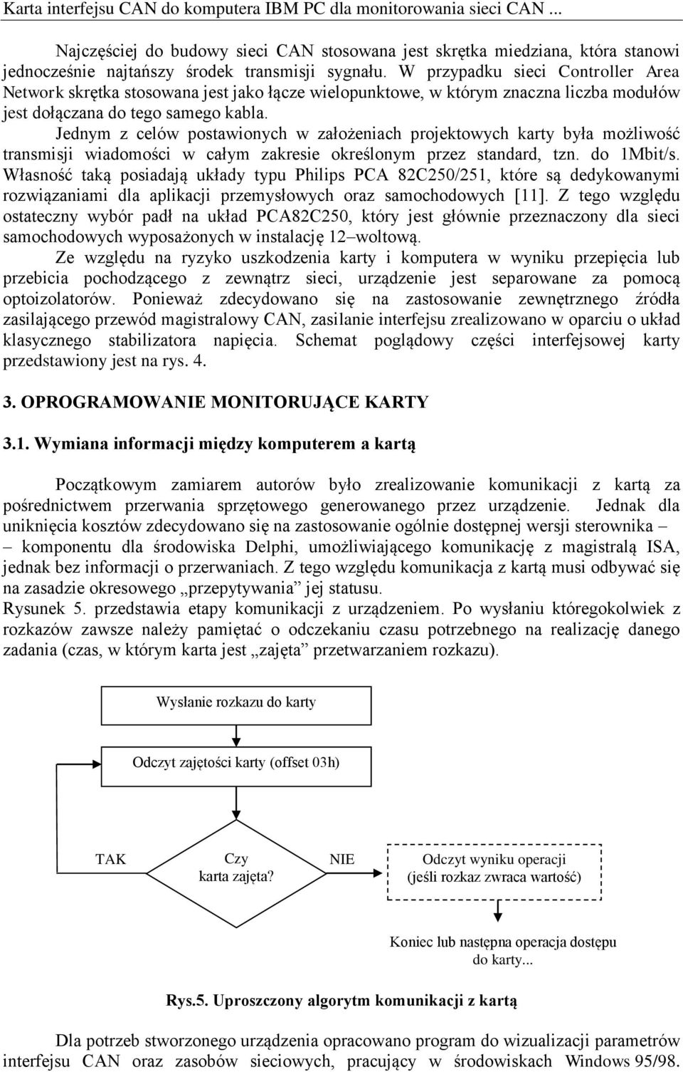 Jednym z celów postawionych w założeniach projektowych karty była możliwość transmisji wiadomości w całym zakresie określonym przez standard, tzn. do 1Mbit/s.