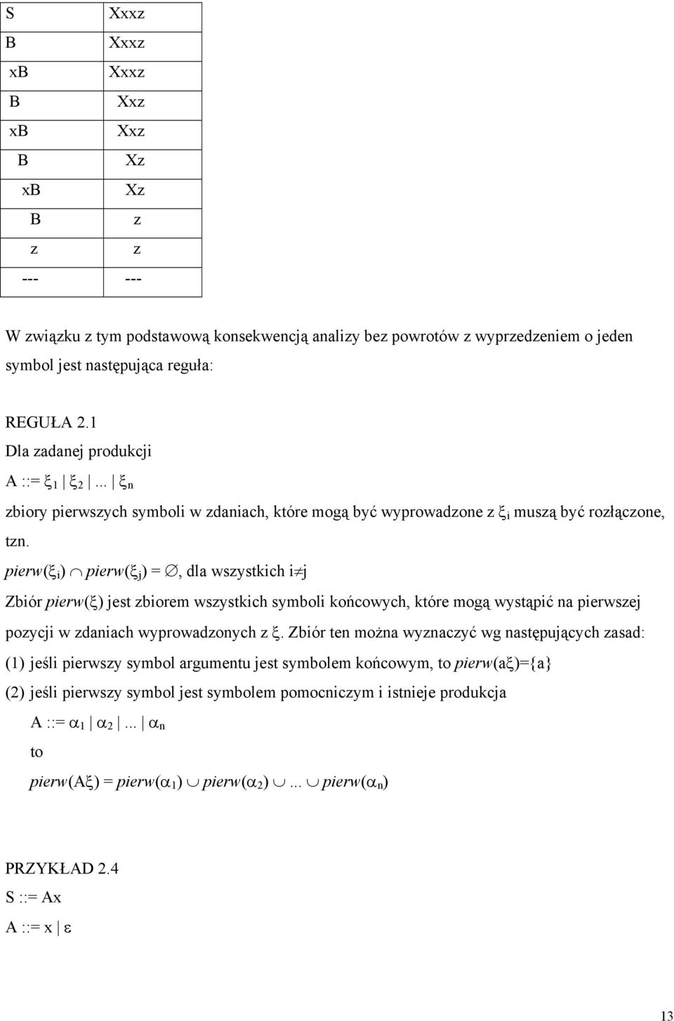 pierw(ξ i ) pierw(ξ j ) =, dla wszystkich i j Zbiór pierw(ξ) jest zbiorem wszystkich symboli końcowych, które mogą wystąpić na pierwszej pozycji w zdaniach wyprowadzonych z ξ.