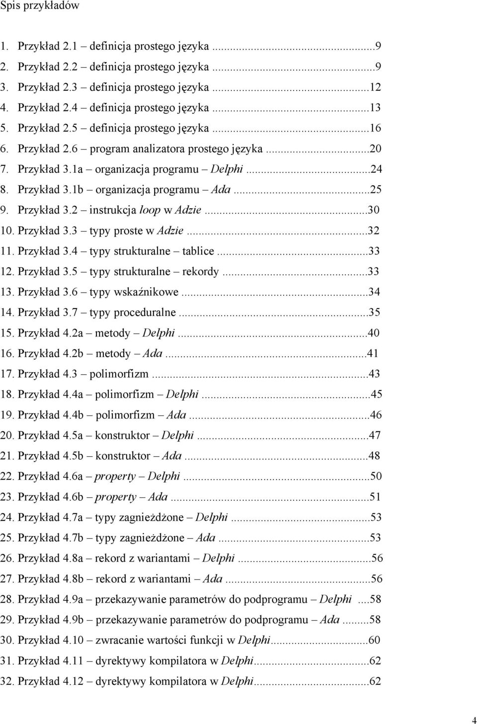 Przykład 3.2 instrukcja loop w Adzie.30 10. Przykład 3.3 typy proste w Adzie.32 11. Przykład 3.4 typy strukturalne tablice 33 12. Przykład 3.5 typy strukturalne rekordy.33 13. Przykład 3.6 typy wskaźnikowe 34 14.