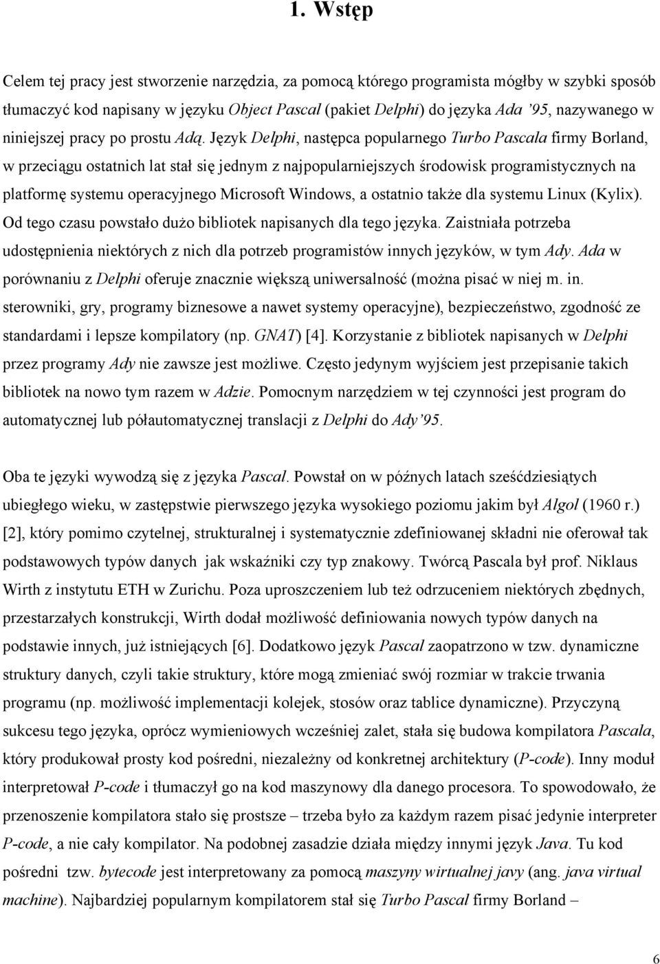 Język Delphi, następca popularnego Turbo Pascala firmy Borland, w przeciągu ostatnich lat stał się jednym z najpopularniejszych środowisk programistycznych na platformę systemu operacyjnego Microsoft