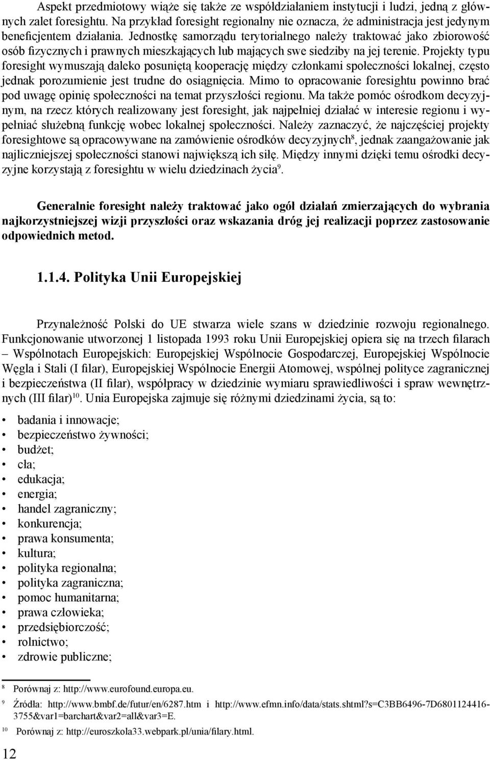 Jednostkę samorządu terytorialnego należy traktować jako zbiorowość osób fizycznych i prawnych mieszkających lub mających swe siedziby na jej terenie.