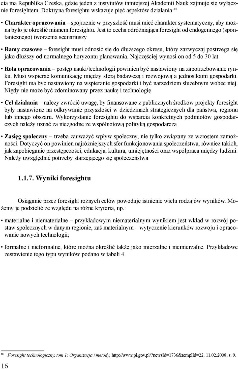 Jest to cecha odróżniająca foresight od endogennego (spontanicznego) tworzenia scenariuszy Ramy czasowe foresight musi odnosić się do dłuższego okresu, który zazwyczaj postrzega się jako dłuższy od