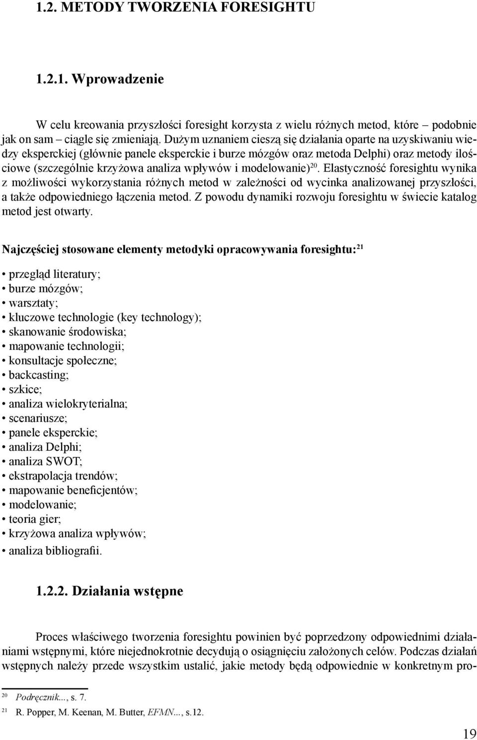 i modelowanie) 20. Elastyczność foresightu wynika z możliwości wykorzystania różnych metod w zależności od wycinka analizowanej przyszłości, a także odpowiedniego łączenia metod.