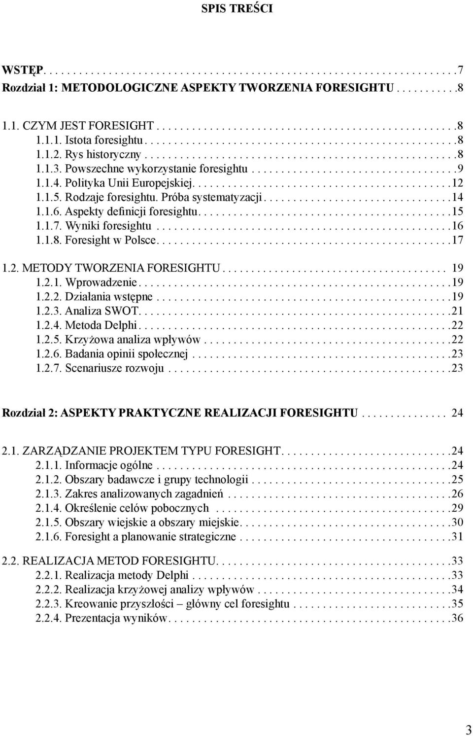 1.4. Polityka Unii Europejskiej............................................12 1.1.5. Rodzaje foresightu. Próba systematyzacji................................14 1.1.6. Aspekty definicji foresightu.