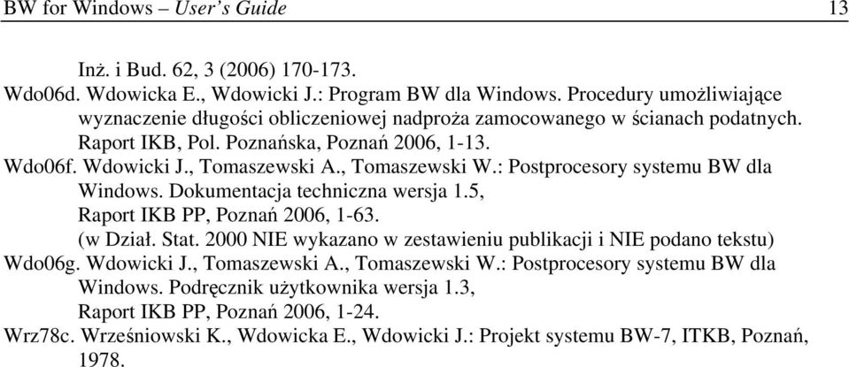 , Tomaszewski W.: Postprocesory systemu BW dla Windows. Dokumentacja techniczna wersja 1.5, Raport IKB PP, Poznań 2006, 1-63. (w Dział. Stat.
