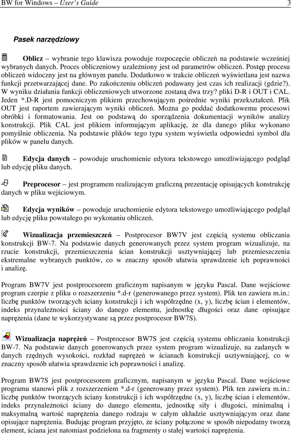 Po zakończeniu obliczeń podawany jest czas ich realizacji (gdzie?). W wyniku działania funkcji obliczeniowych utworzone zostaną dwa trzy? pliki D-R i OUT i CAL. Jeden *.