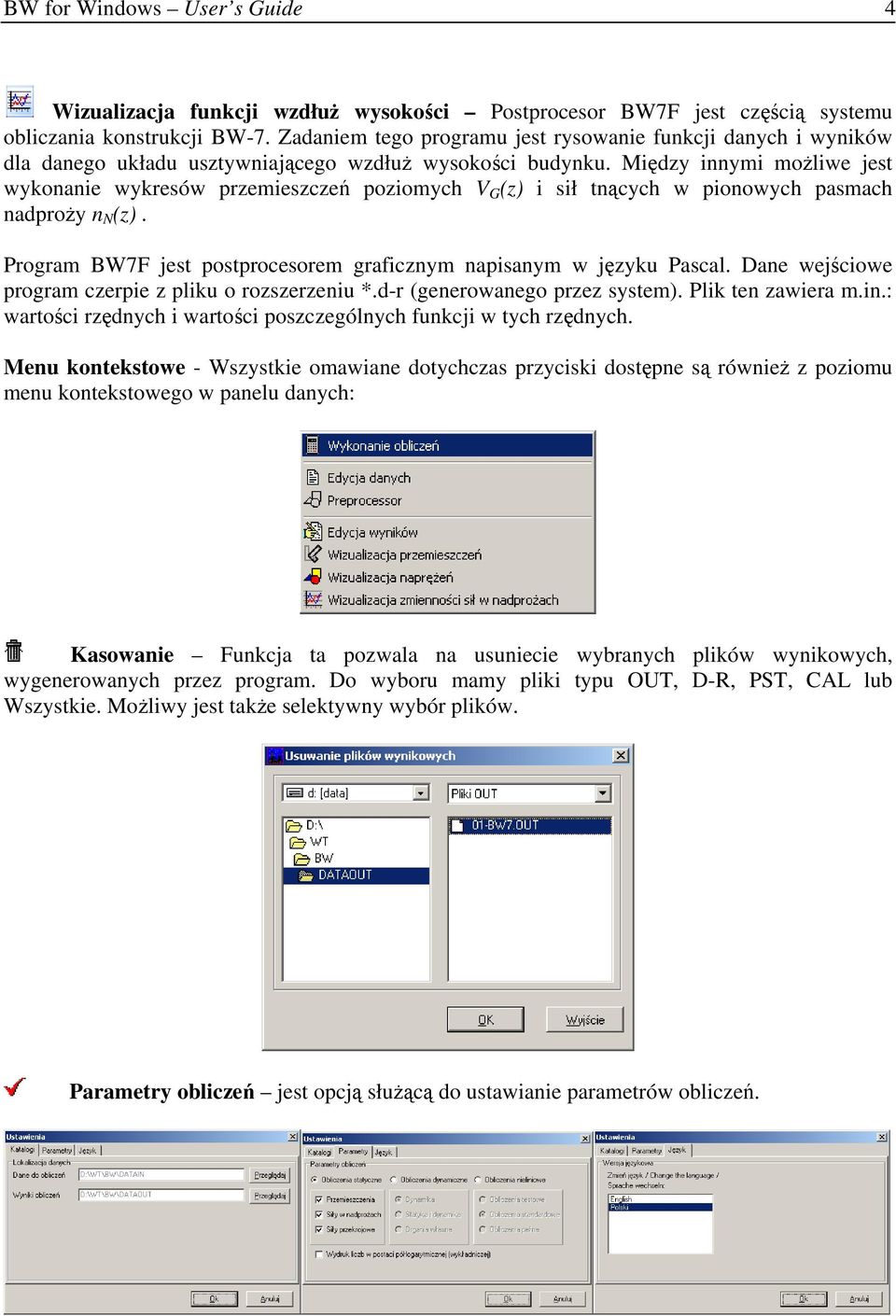 Między innymi moŝliwe jest wykonanie wykresów przemieszczeń poziomych V G (z) i sił tnących w pionowych pasmach nadproŝy n N (z). Program BW7F jest postprocesorem graficznym napisanym w języku Pascal.