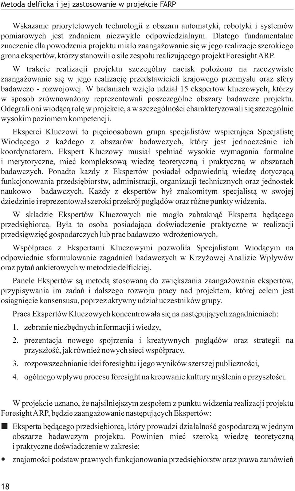 W trakcie realizacji projektu szczególny nacisk po³o ono na rzeczywiste zaanga owanie siê w jego realizacjê przedstawicieli krajowego przemys³u oraz sfery badawczo - rozwojowej.