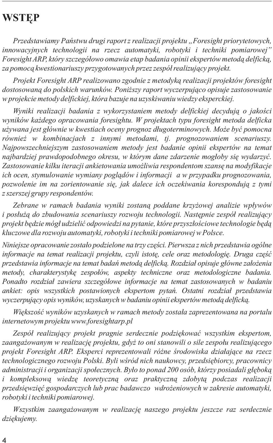 Projekt Foresight ARP realizowano zgodnie z metodyk¹ realizacji projektów foresight dostosowan¹ do polskich warunków.