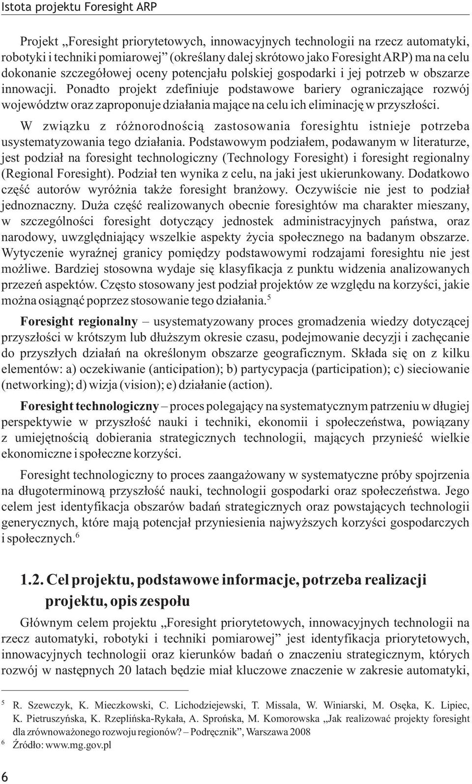 Ponadto projekt zdefiniuje podstawowe bariery ograniczaj¹ce rozwój województw oraz zaproponuje dzia³ania maj¹ce na celu ich eliminacjê w przysz³oœci.