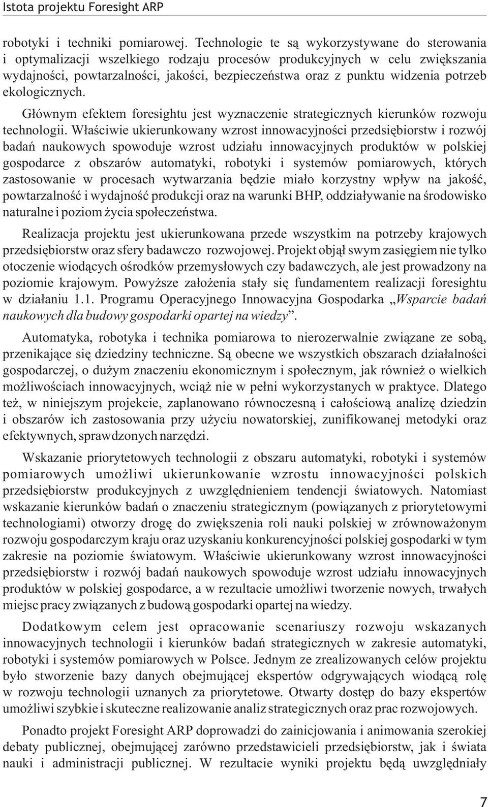 potrzeb ekologicznych. G³ównym efektem foresightu jest wyznaczenie strategicznych kierunków rozwoju technologii.