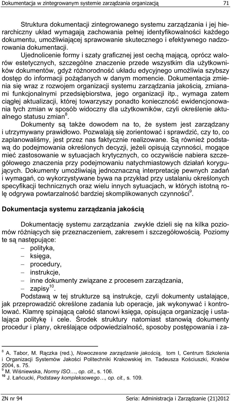 Ujednolicenie formy i szaty graficznej jest cech maj c, oprócz walorów estetycznych, szczególne znaczenie przede wszystkim dla u ytkowników dokumentów, gdy ró norodno uk adu edycyjnego umo liwia